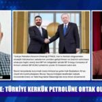 Yüzyılın Rövanşını Aldık: Kerkük Petrolüne Ortak Olduk